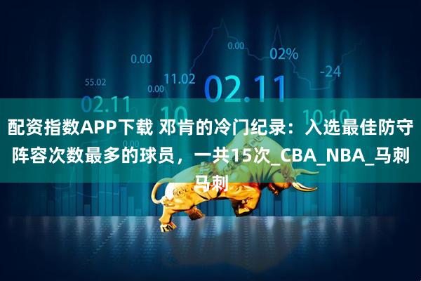 配资指数APP下载 邓肯的冷门纪录：入选最佳防守阵容次数最多的球员，一共15次_CBA_NBA_马刺