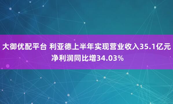 大御优配平台 利亚德上半年实现营业收入35.1亿元 净利润同比增34.03%